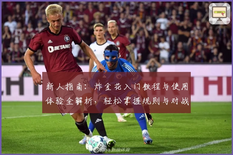 新人指南：炸金花入门教程与使用体验全解析，轻松掌握规则与对战技巧