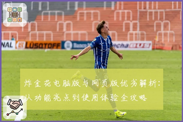 炸金花电脑版与网页版优劣解析：从功能亮点到使用体验全攻略