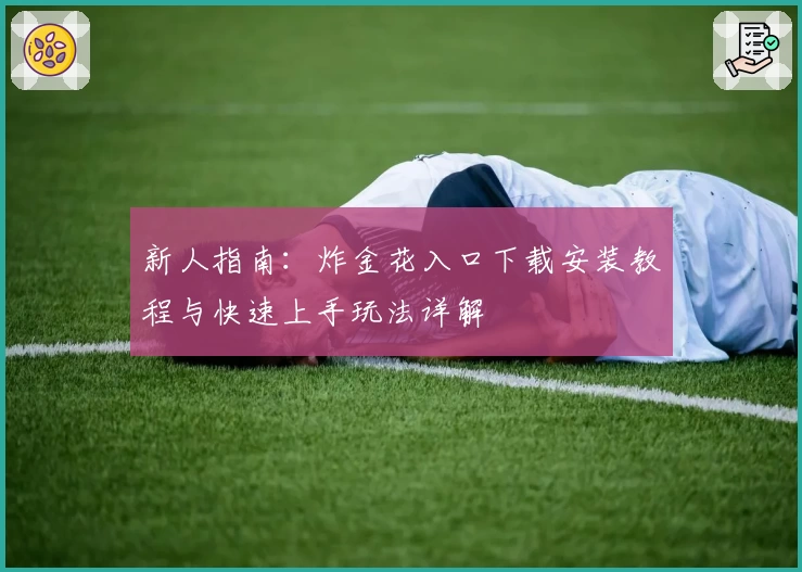 新人指南：炸金花入口下载安装教程与快速上手玩法详解