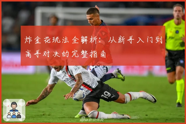 炸金花玩法全解析：从新手入门到高手对决的完整指南