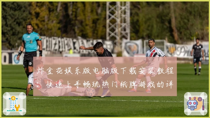 炸金花娱乐版电脑版下载安装教程：快速上手畅玩热门纸牌游戏的详细指南