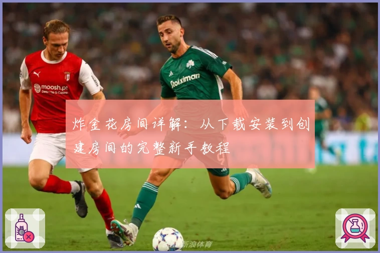 炸金花房间详解：从下载安装到创建房间的完整新手教程